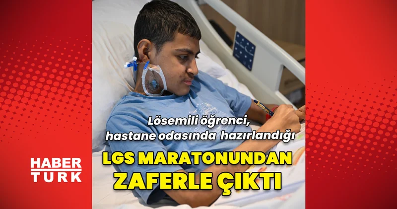 Lösemili öğrenci, hastane odasında yılmadan hazırlandığı LGS maratonundan zaferle çıktı Sağlık Haberleri