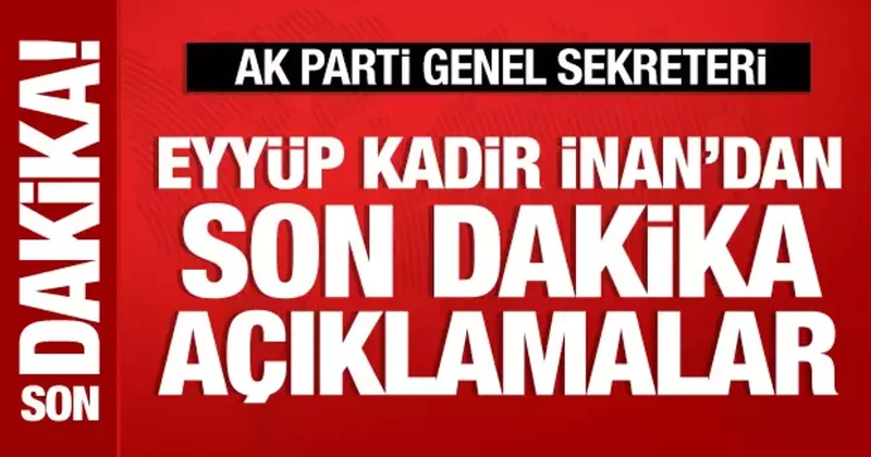 AK Parti Genel Sekreteri Eyyüp Kadir İnan dan önemli açıklamalar