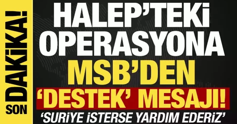 Halep teki operasyona ilişkin MSB den açıklama: Suriye isterse yardım ederiz