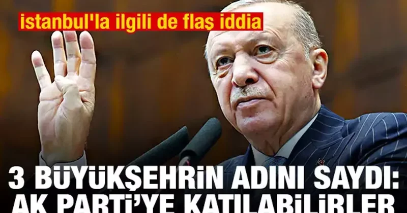 Üç büyükşehrin adını verdi: AK Parti ye katılabilirler! İstanbul la ilgili de flaş iddia