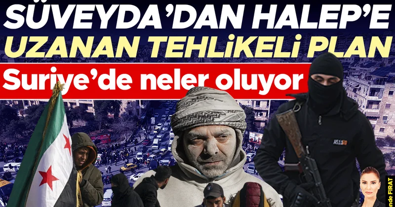 Süveyda’dan Halep’e uzanan tehlikeli plan... Suriye’de neler oluyor