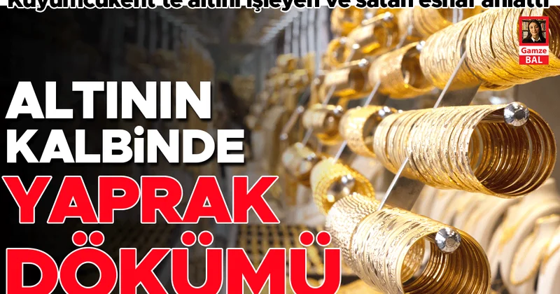 Kuyumcukent’te altını işleyen ve satan esnaf anlattı, altının kalbinde yaprak dökümü