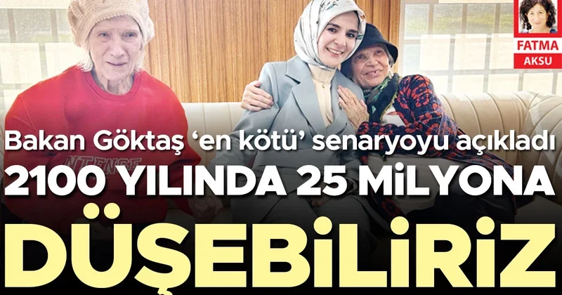 Bakan Göktaş ‘en kötü’ senaryoyu açıkladı: 2100 yılında 25 milyona düşebiliriz
