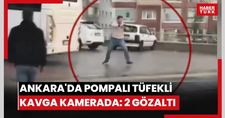 Ankara da pompalı tüfekli kavga kamerada: 2 gözaltı