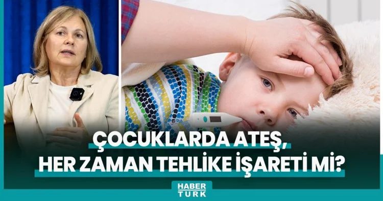 Çocuklarda ateş, her zaman tehlike işareti mi?