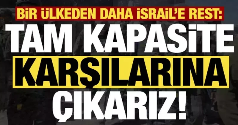 Son dakika haberi... Bir ülkeden daha İsrail e rest: Tam kapasite karşılarına çıkarız...
