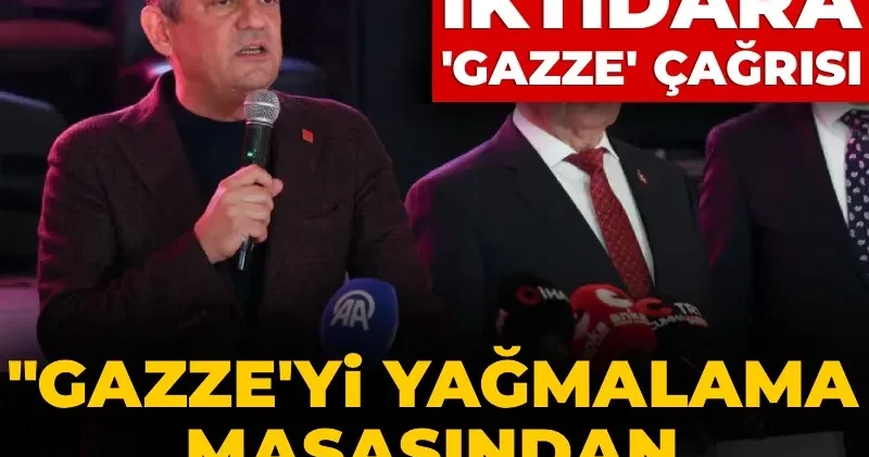 Özgür Özel den iktidara Gazze çağrısı: Gazze yi yağmalama masasından kalkın