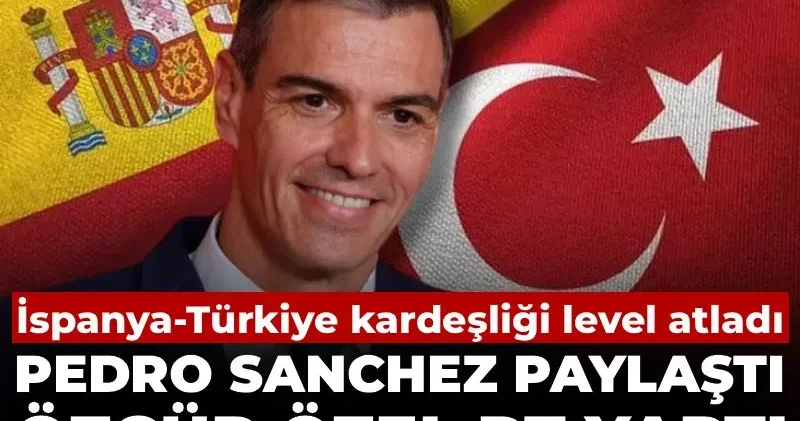 İspanya Türkiye kardeşliği level atladı: Pedro Sanchez paylaştı Özgür Özel RT yaptı