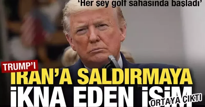 Trump ı İran a saldırmaya ikna eden isim ortaya çıktı! Her şey golf sahasında başladı