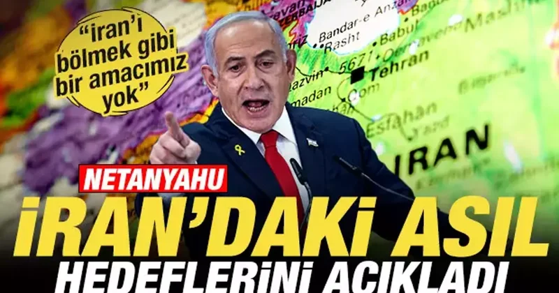 Netanyahu dan son dakika İran açıklaması! Asıl hedeflerini ilan etti