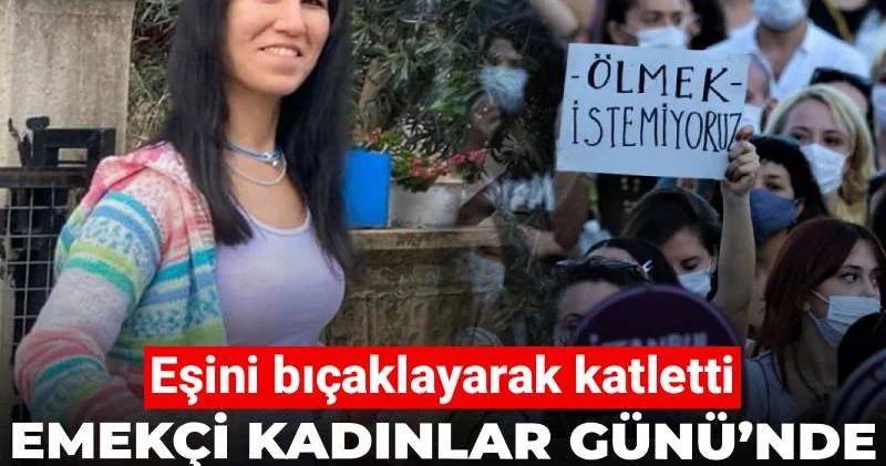 Emekçi Kadınlar Günü’nde kadın cinayeti! Eşini bıçaklayarak katletti