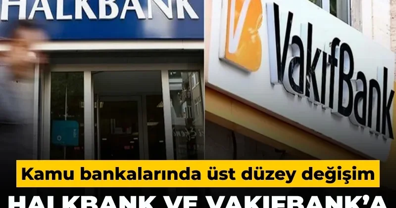 Halkbank ve Vakıfbank a yeni genel müdür atand