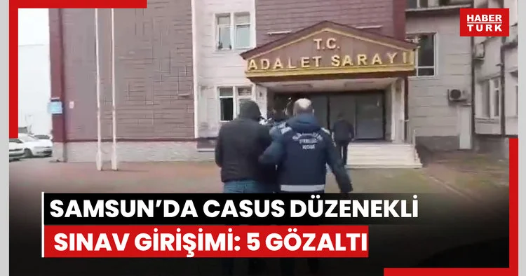 Samsun’da casus düzenekli sınav girişimi: 5 gözaltı
