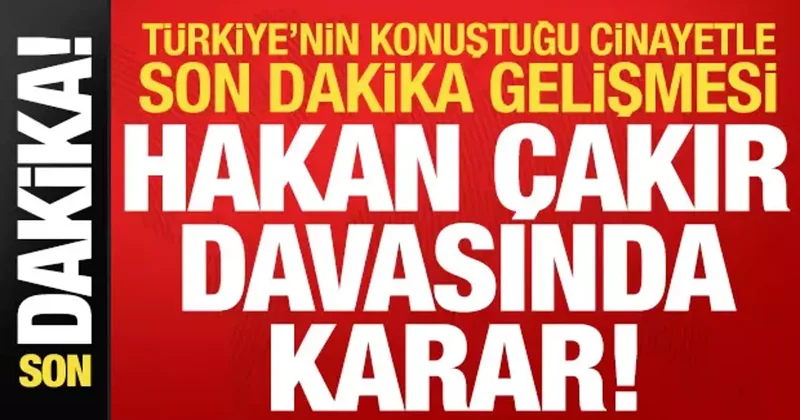 Türkiye yi ayağa kaldıran Hakan Çakır cinayetiyle ilgili davada karar açıklandı!