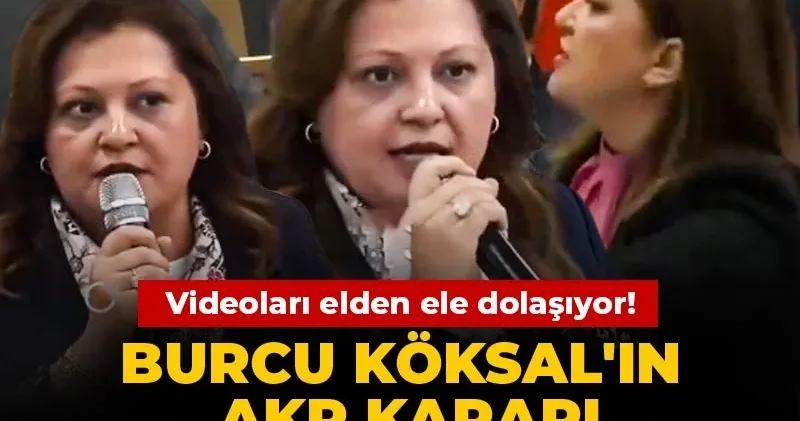 Burcu Köksal ın AKP kararı eski dosyaları açtırdı: Videoları elden ele dolaşıyor!