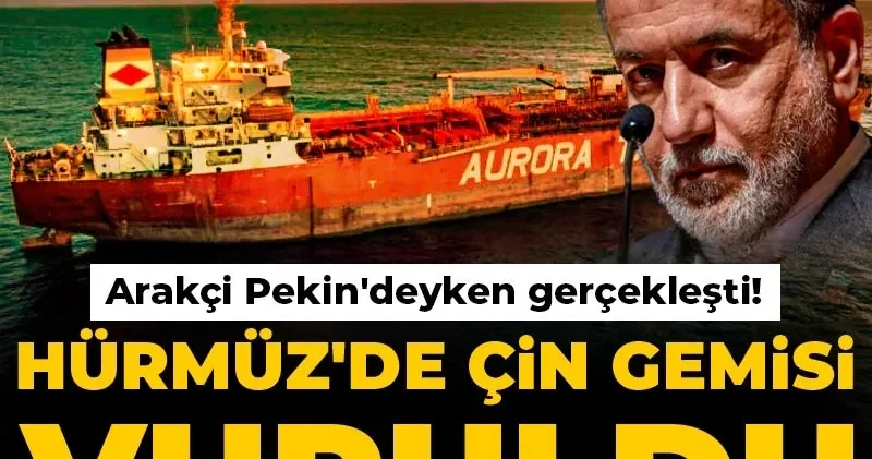 Arakçi Pekin deyken gerçekleşti! Hürmüz de Çin gemisi vuruldu