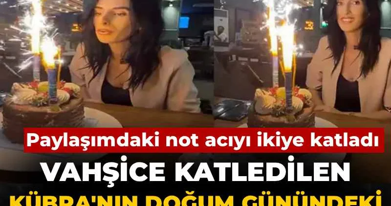 Vahşice katledilen Kübra nın doğum günündeki görüntüler kahretti! Paylaşımdaki not acıyı ikiye katladı