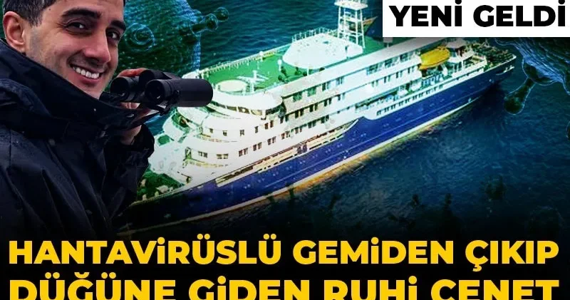 Hantavirüslü gemiden çıkıp düğüne giden Ruhi Çenet karantinaya girmiş! Olan oldu ama karar yeni geldi