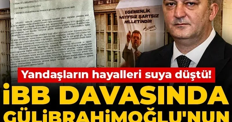 Yandaşların hayalleri suya düştü! İBB davasında Gülibrahimoğlu nun dilekçesi sahte çıktı