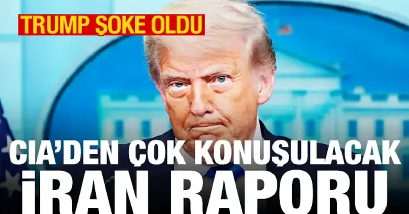 CIA den Trump ı şoke eden İran raporu