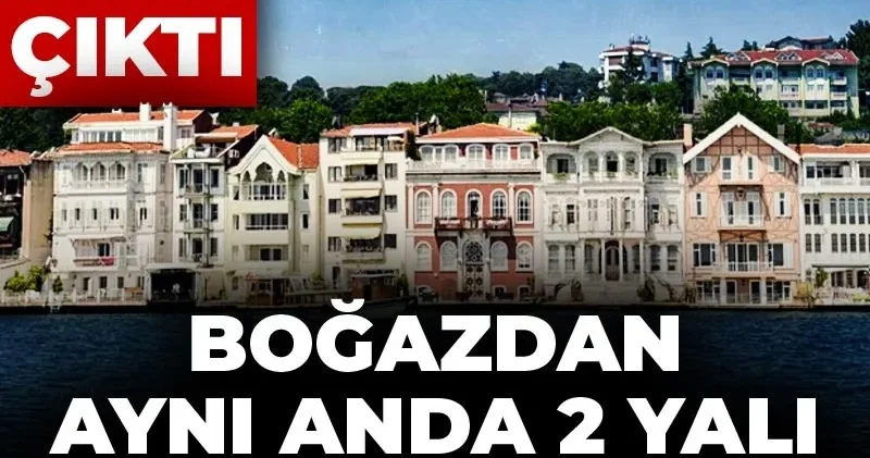 Boğazdan aynı anda 2 yalı birden satın aldı: Kim olduğu ortaya çıktı