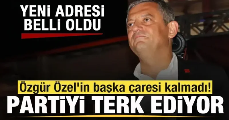 Özgür Özel in başka çaresi kalmadı! CHP yi terk ediyor! Yeni adresi belli oldu