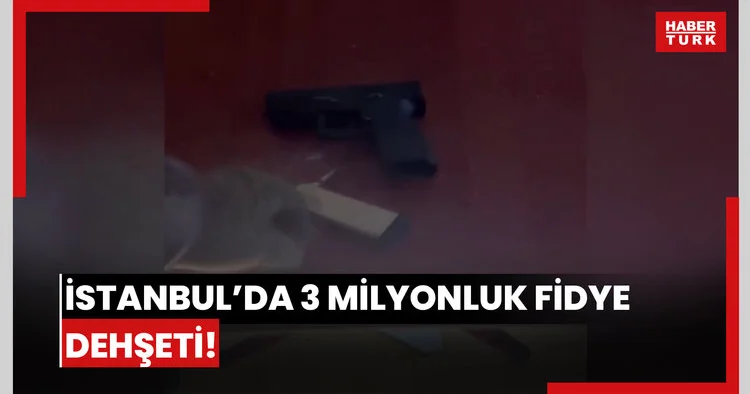 İstanbul da 3 milyonluk fidye dehşeti !