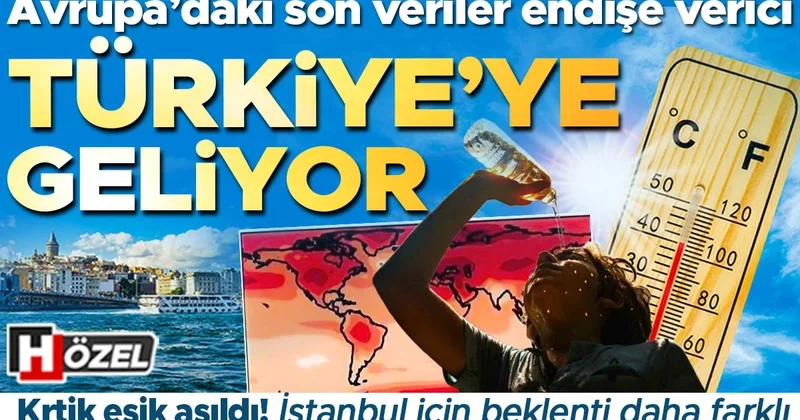 Avrupa’daki son veriler korkuttu: Türkiye’ye doğru geliyor! Kritik eşik aşıldı, İstanbul için beklenti daha farklı...