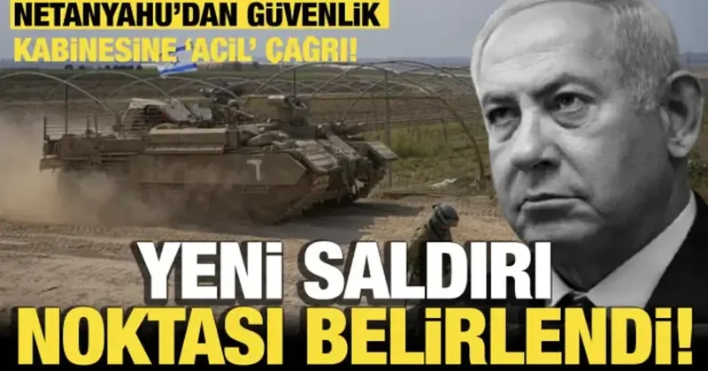 Netanyahu’dan güvenlik kabinesine ‘acil’ çağrı! Yeni saldırı noktası belirlendi