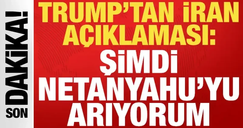 ABD Başkanı Trump tan İran açıklaması: Şimdi Netanyahu yu arıyorum!