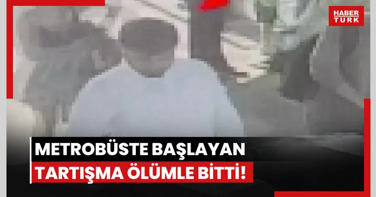 Metrobüste başlayan tartışma ölümle bitti!