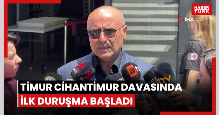 Timur Cihantimur davasında ilk duruşma başladı
