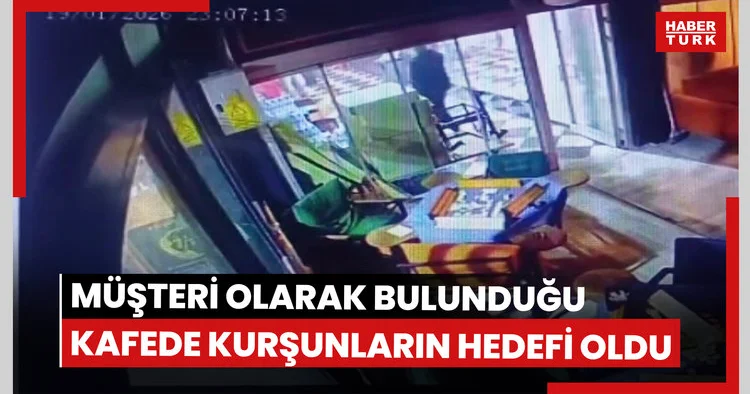 Müşteri olarak bulunduğu kafede kurşunların hedefi oldu