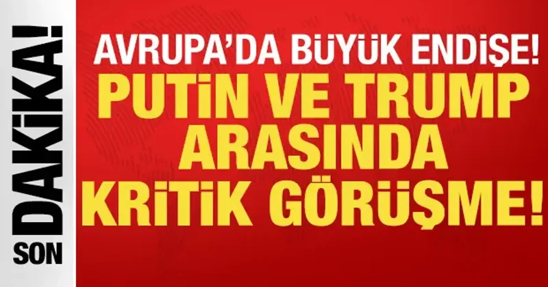 Putin ve Trump arasında son dakika görüşmesi: Avrupa da büyük endişe!