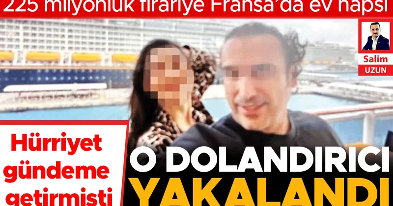 225 milyonluk firariye Fransa’da ev hapsi