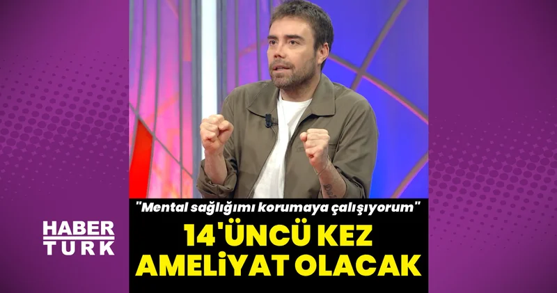 Murat Dalkılıç 14 üncü kez ameliyat olacak: Mental sağlığımı korumaya çalışıyorum