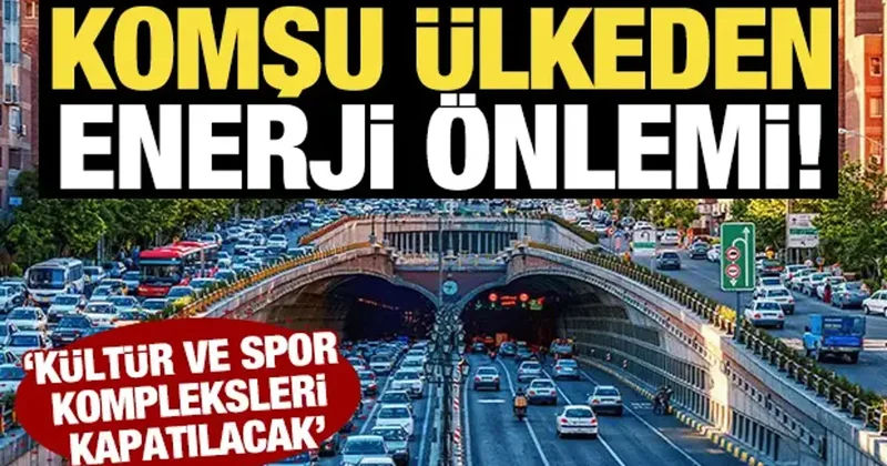 Komşu ülkeden enerji önlemi! Kültür ve spor kompleksleri kapatılacak
