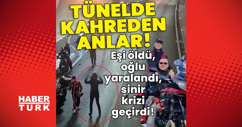 Tünelde kahreden dakikalar! Eşi öldü, oğlu yaralandı, sinir krizi geçirdi! Son dakika haberleri