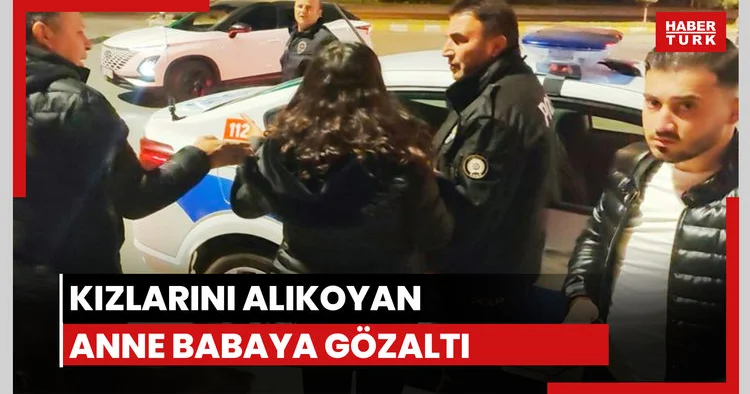 Kızlarını alıkoyan anne babaya gözaltı