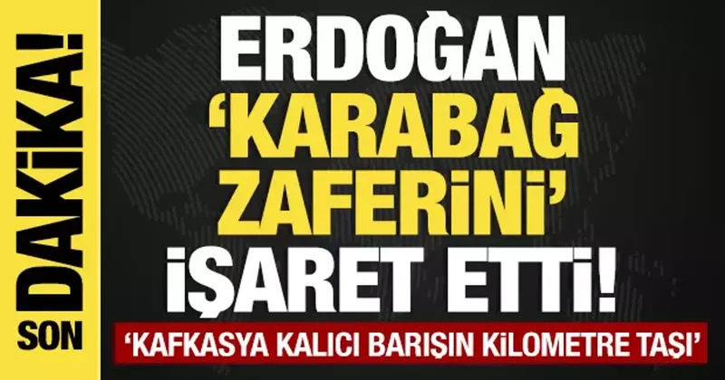 Son dakika... Erdoğan Karabağ zaferini işaret etti... Kalıcı barışın kilometre taşı