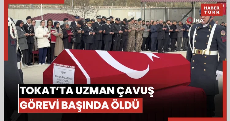 Tokat’ta görevi başında rahatsızlanan Uzman Çavuş hayatını kaybetti