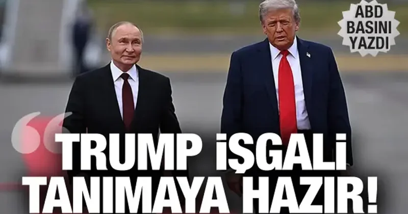 ABD basını: Trump Rusya nın Ukrayna daki işgalini tanımaya hazır!