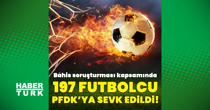 Bahis skandalında yeni açıklama: 197 futbolcu PFDK ya sevk edildi Futbol Haberleri