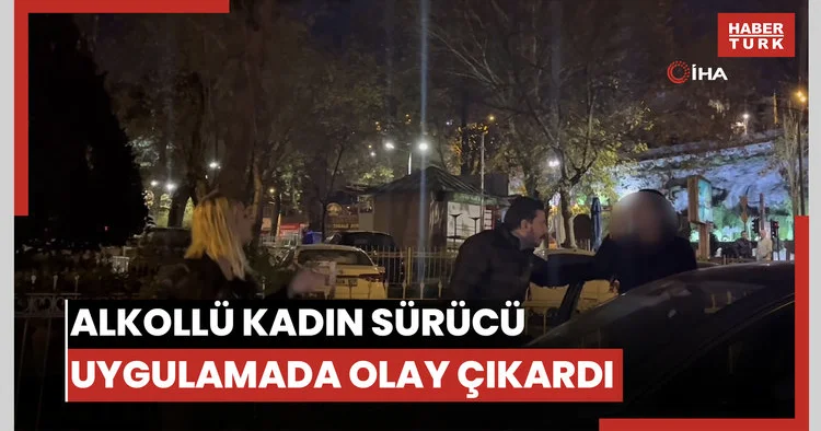 Polisin sabır sınavı... 1.96 promil alkollü kadın sürücü uygulama noktasını birbirine kattı, polislere hakaret etti