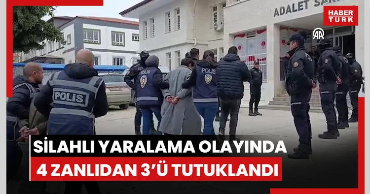 Silahlı yaralama olayında 4 zanlıdan 3’ü tutuklandı