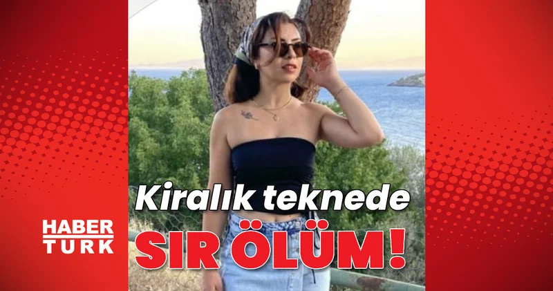 Muğla da kiralık teknede sır ölüm! Son dakika haberleri