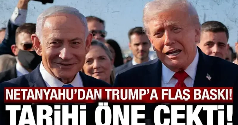 Netanyahu dan Trump a flaş baskı: Tarihi öne çekti!