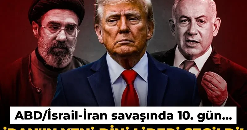 CANLI ABD/İsrail İran savaşında 10. gün... İran ın yeni dini lideri seçildi! Petrol fiyatları fırladı