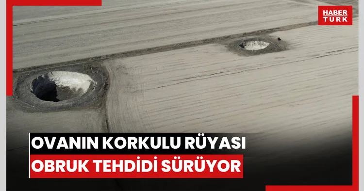 Ovanın korkulu rüyası obruk tehdidi sürüyor