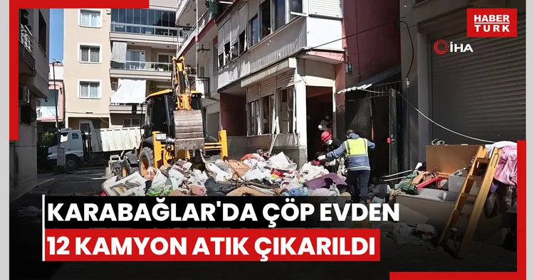 Karabağlar da çöp evden 12 kamyon atık çıkarıldı